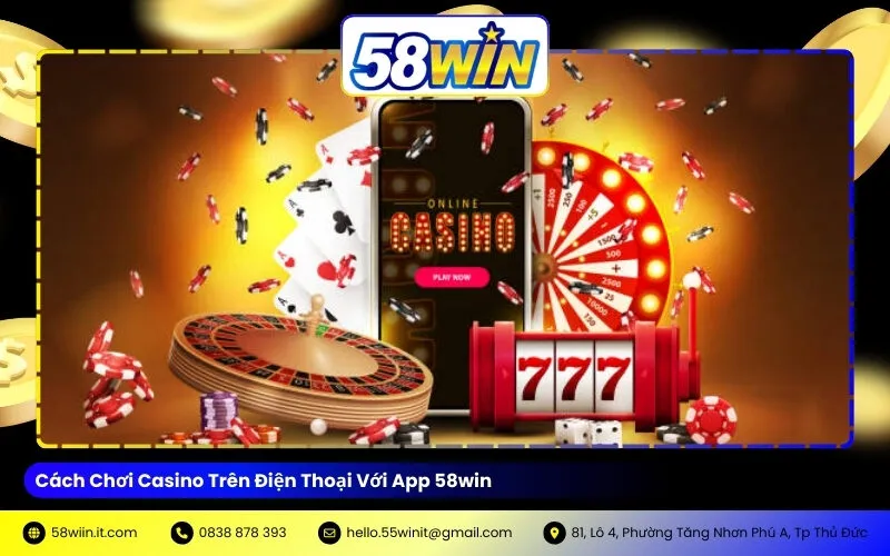 Cách Chơi Casino Trên Điện Thoại Với App 58win