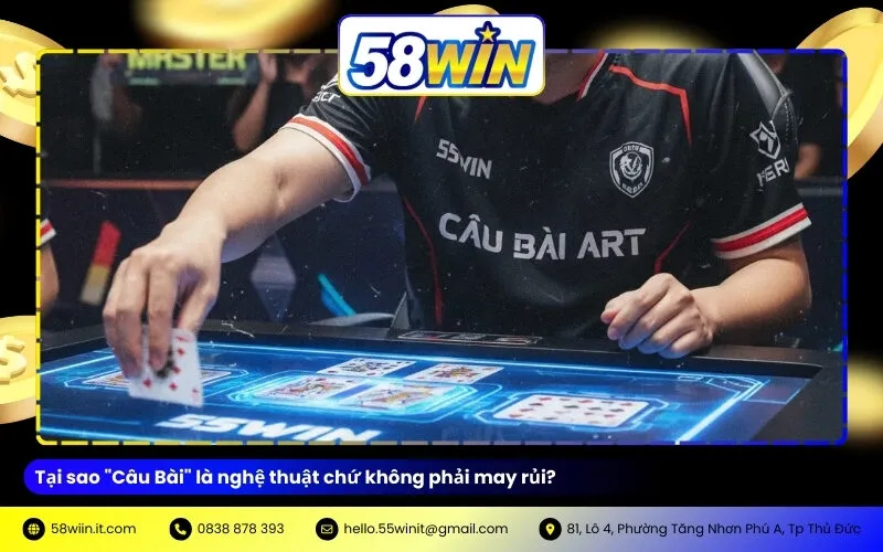 Tại sao "Câu Bài" là nghệ thuật chứ không phải may rủi?