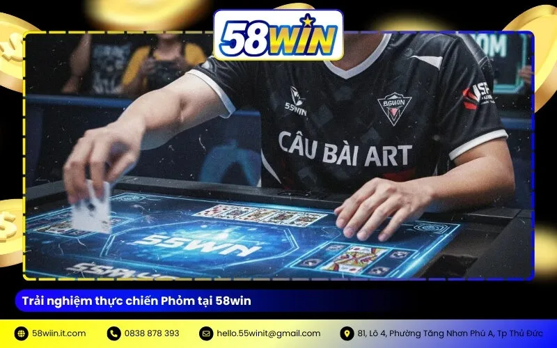 Trải nghiệm thực chiến Phỏm tại 58win